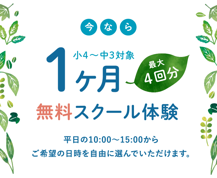 小4〜中3対象 今なら1ヶ月無料スクール体験 平日の10:00~15:00からご希望の日時を自由に選んでいただけます